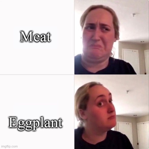 If you know, you know | Meat; Eggplant | image tagged in woman trying kombutcha,meat,vegetarian | made w/ Imgflip meme maker