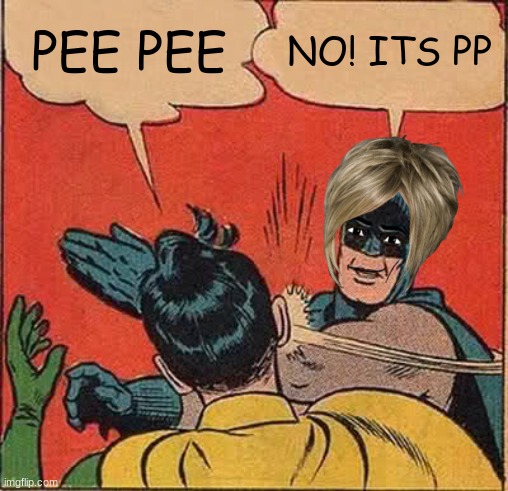 Batman Slapping Robin | PEE PEE; NO! ITS PP | image tagged in memes,batman slapping robin | made w/ Imgflip meme maker