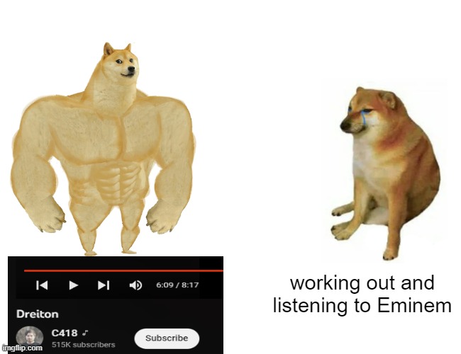 workout songs | working out and listening to Eminem | image tagged in memes,buff doge vs cheems | made w/ Imgflip meme maker