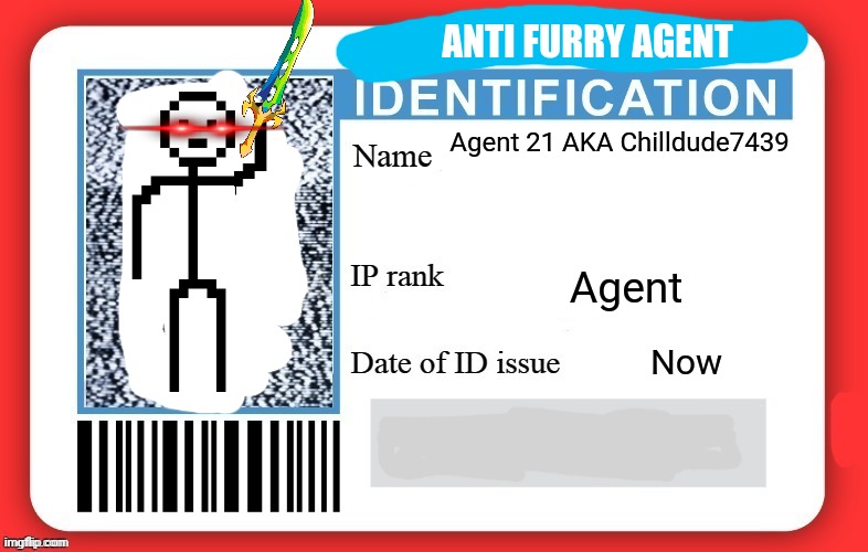 Hey guys im new to anti furry society i am willing to do anything to exterminate furrys | ANTI FURRY AGENT; Agent 21 AKA Chilldude7439; Agent; Now | image tagged in dmv id card,anti furry | made w/ Imgflip meme maker