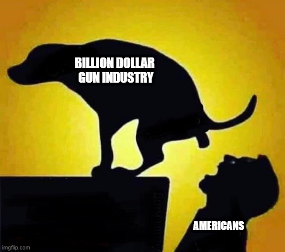 2nd amendment  guns ar15 | BILLION DOLLAR 
GUN INDUSTRY; AMERICANS | image tagged in dog pooping in mouth | made w/ Imgflip meme maker