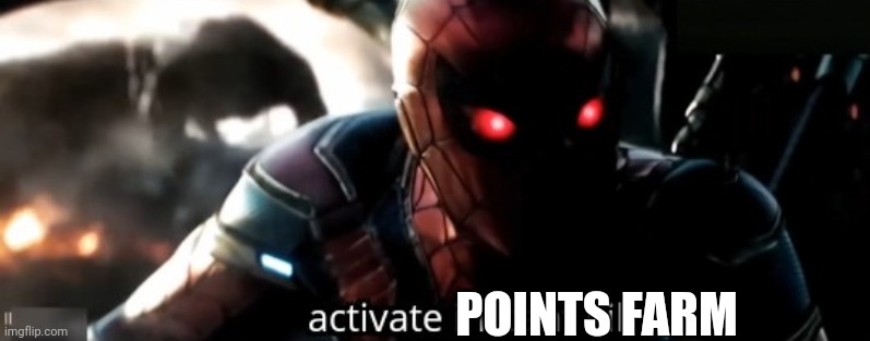Activate Instant Kill | POINTS FARM | image tagged in activate instant kill | made w/ Imgflip meme maker