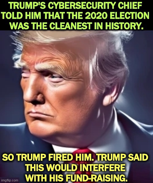 . | image tagged in trump,election 2020,clean,greedy,liar | made w/ Imgflip meme maker