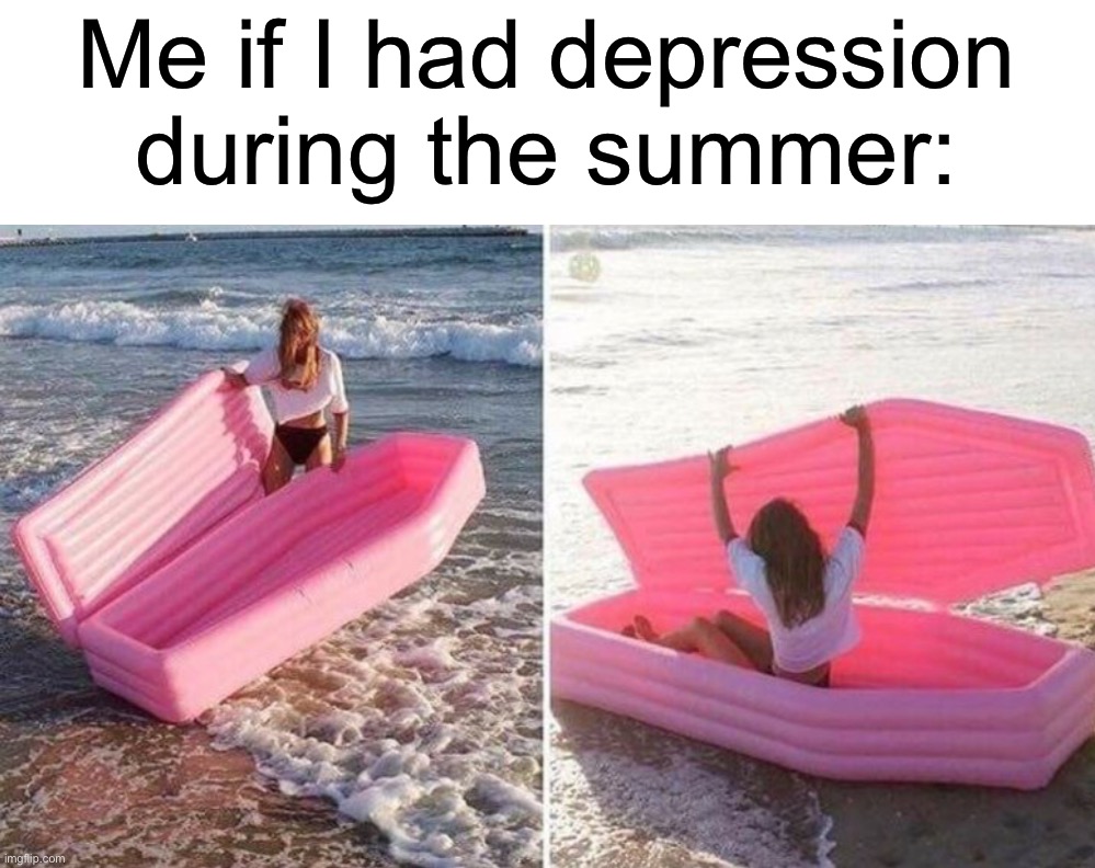 I’m going to bury myself in the ocean | Me if I had depression during the summer: | image tagged in memes,funny,funny memes,summer,depression,ocean | made w/ Imgflip meme maker