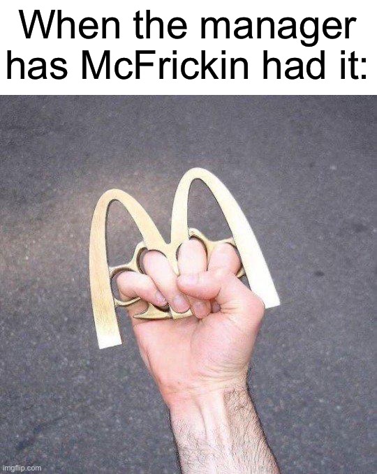 You might want to run | When the manager has McFrickin had it: | image tagged in memes,funny,mcdonalds,funny memes,oh no,run away | made w/ Imgflip meme maker