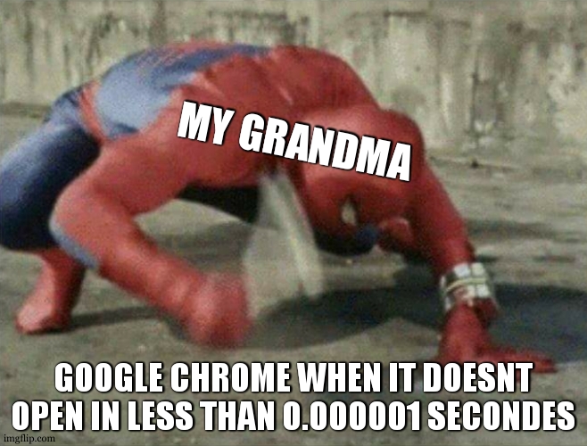fr | MY GRANDMA; GOOGLE CHROME WHEN IT DOESNT OPEN IN LESS THAN 0.000001 SECONDES | image tagged in funny,meme,spiderman wrench,grandma,relatable | made w/ Imgflip meme maker