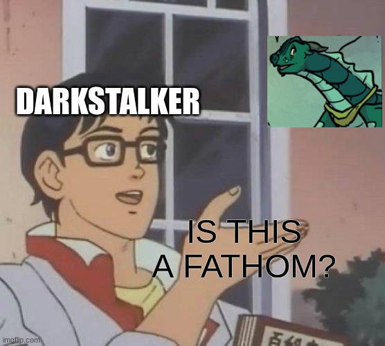 Wings of fire meme | DARKSTALKER; IS THIS A FATHOM? | image tagged in is this butterfly | made w/ Imgflip meme maker