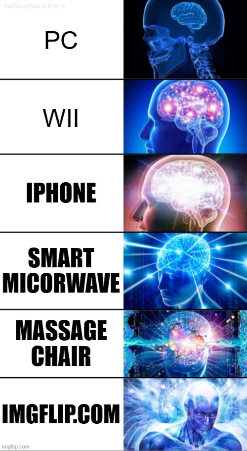 6-Tier Expanding Brain | PC WII IPHONE SMART MICORWAVE MASSAGE CHAIR IMGFLIP.COM | image tagged in 6-tier expanding brain | made w/ Imgflip meme maker