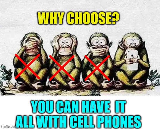 It's called progress... you can have it all now... | WHY CHOOSE? YOU CAN HAVE  IT ALL WITH CELL PHONES | image tagged in progress,cell phones,everything | made w/ Imgflip meme maker