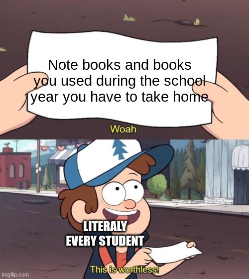 Gravity Falls Meme | Note books and books you used during the school year you have to take home; LITERALY EVERY STUDENT | image tagged in gravity falls meme | made w/ Imgflip meme maker