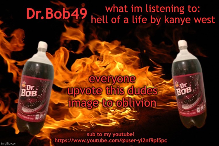 https://imgflip.com/i/7oclz2?nerp=1686001908#com26060029 | what im listening to: hell of a life by kanye west; everyone upvote this dudes image to oblivion | image tagged in bobus template | made w/ Imgflip meme maker