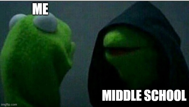 Kermit the Frog Inner | ME; MIDDLE SCHOOL | image tagged in kermit the frog inner | made w/ Imgflip meme maker