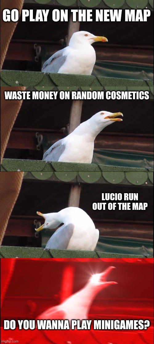 Gorilla tag users know | GO PLAY ON THE NEW MAP; WASTE MONEY ON RANDOM COSMETICS; LUCIO RUN OUT OF THE MAP; DO YOU WANNA PLAY MINIGAMES? | image tagged in memes,inhaling seagull | made w/ Imgflip meme maker