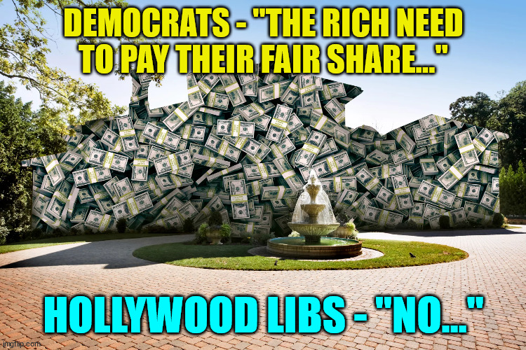 They talk a good game but no action... hypocrites | DEMOCRATS - "THE RICH NEED TO PAY THEIR FAIR SHARE..."; HOLLYWOOD LIBS - "NO..." | image tagged in share,liberal hypocrisy | made w/ Imgflip meme maker