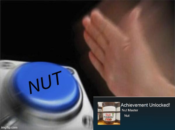 The hardest achievement to get. | NUT | image tagged in memes,blank nut button,achievement unlocked,nut master,nut button | made w/ Imgflip meme maker