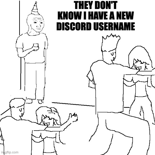 No one knows | THEY DON'T KNOW I HAVE A NEW DISCORD USERNAME | image tagged in no one knows | made w/ Imgflip meme maker