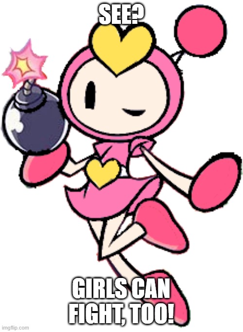 Pretty Bomber 4 (Super Bomberman R) | SEE? GIRLS CAN FIGHT, TOO! | image tagged in pretty bomber 4 super bomberman r | made w/ Imgflip meme maker