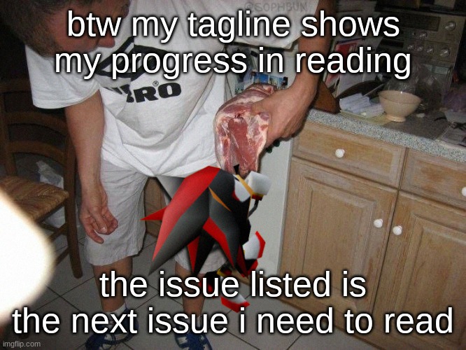 *issues | btw my tagline shows my progress in reading; the issue listed is the next issue i need to read | image tagged in low poly shadow eat | made w/ Imgflip meme maker