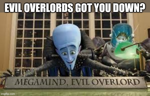 Megamind | EVIL OVERLORDS GOT YOU DOWN? | image tagged in megamind | made w/ Imgflip meme maker