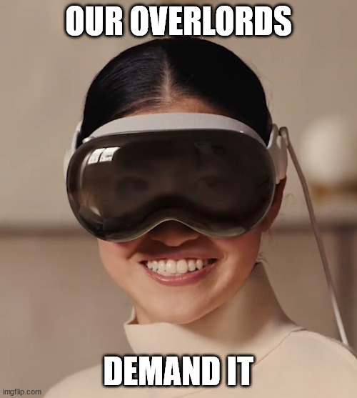 Our Apple Overlords | OUR OVERLORDS; DEMAND IT | image tagged in apple,ai,apple vision,technology | made w/ Imgflip meme maker
