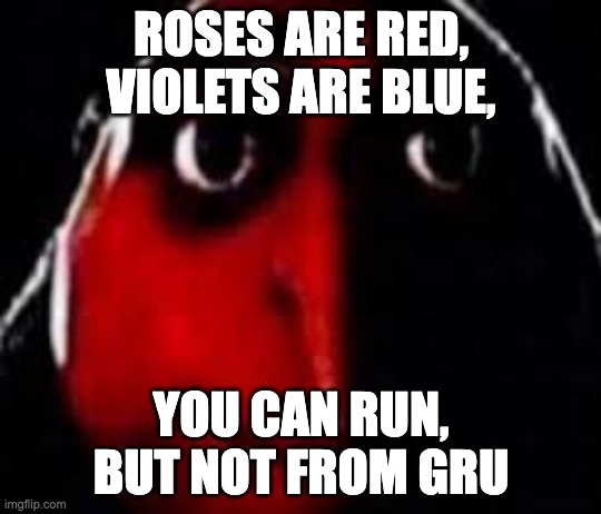Gru? Why are you walking towards me. | ROSES ARE RED,
VIOLETS ARE BLUE, YOU CAN RUN,
BUT NOT FROM GRU | image tagged in gru,evil,funny,funny memes,roses are red violets are are blue,roses are red | made w/ Imgflip meme maker