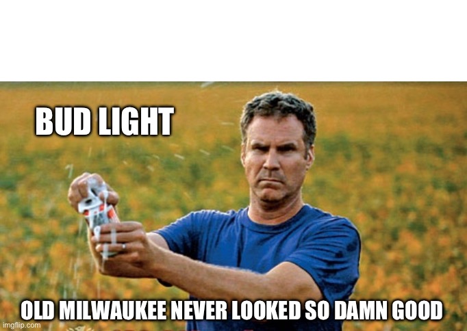 Cuz…it’s Old Milwaukee :) | BUD LIGHT; OLD MILWAUKEE NEVER LOOKED SO DAMN GOOD | image tagged in beer will ferrell,nasty,ass,bud light,cheap,hillbillies | made w/ Imgflip meme maker