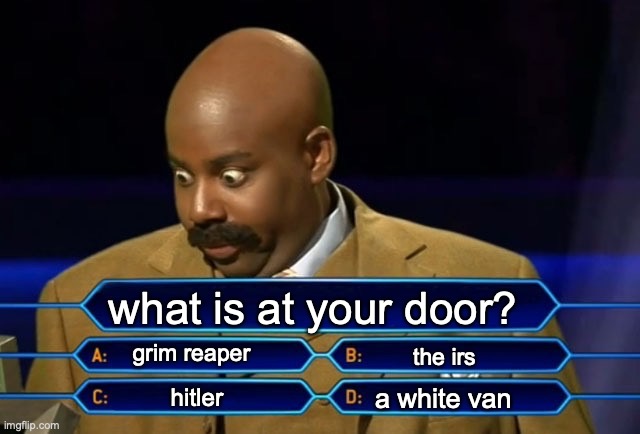 Who wants to be a millionaire? | what is at your door? grim reaper; the irs; a white van; hitler | image tagged in who wants to be a millionaire | made w/ Imgflip meme maker