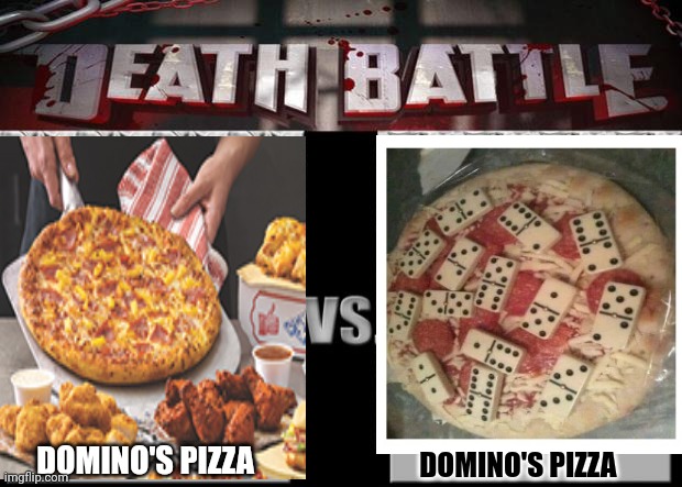 Important pizza memes | DOMINO'S PIZZA; DOMINO'S PIZZA | image tagged in death battle,pizza,memes | made w/ Imgflip meme maker