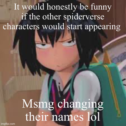 Spiders where they at | It would honestly be funny if the other spiderverse characters would start appearing; Msmg changing their names lol | made w/ Imgflip meme maker