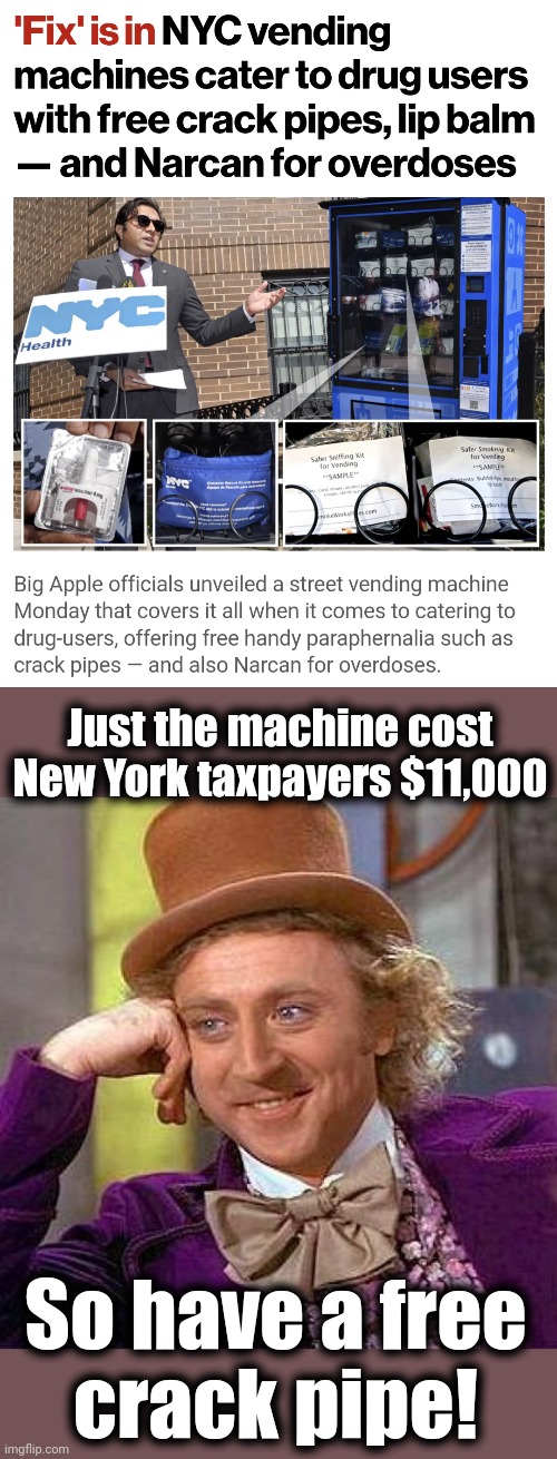 America circling the drain | Just the machine cost New York taxpayers $11,000; So have a free
crack pipe! | image tagged in memes,creepy condescending wonka,drug paraphernalia,vending machine,new york city,crack pipe | made w/ Imgflip meme maker