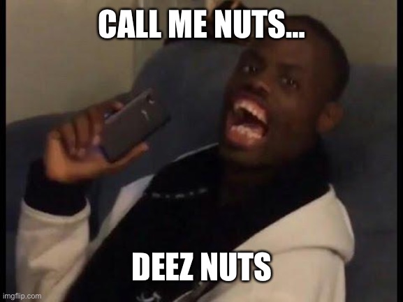 deez nuts | CALL ME NUTS… DEEZ NUTS | image tagged in deez nuts | made w/ Imgflip meme maker