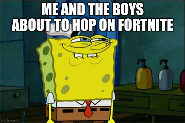 We got a number one victory royale yeah fortnite we bout to get down | ME AND THE BOYS ABOUT TO HOP ON FORTNITE | image tagged in memes,don't you squidward,fortnite meme,fortnite,gaming,fun stream | made w/ Imgflip meme maker