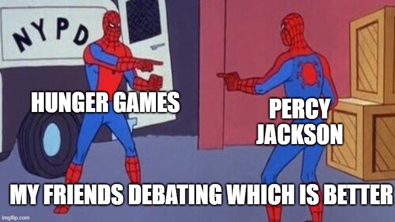 my friends be like | HUNGER GAMES; PERCY JACKSON; MY FRIENDS DEBATING WHICH IS BETTER | image tagged in spiderman pointing at spiderman,book,hunger games,percy jackson | made w/ Imgflip meme maker