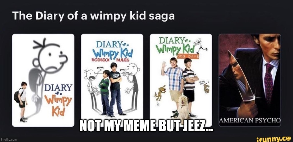 I’ve never agreed so much and yet I’m uncomfortable | NOT MY MEME BUT JEEZ… | image tagged in american psycho,diary of a wimpy kid | made w/ Imgflip meme maker