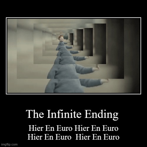 When Ur Infinite: | The Infinite Ending | Hier En Euro Hier En Euro Hier En Euro  Hier En Euro | image tagged in funny,demotivationals | made w/ Imgflip demotivational maker