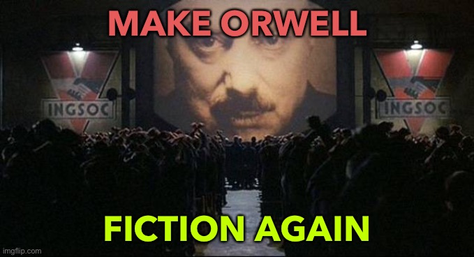 Make Orwell Fiction Again | MAKE ORWELL; FICTION AGAIN | image tagged in big brother 1984 | made w/ Imgflip meme maker