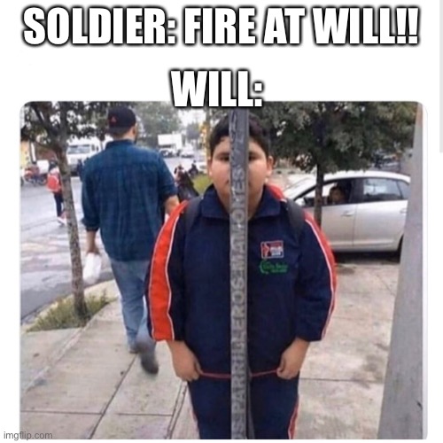 Thankfully, will has his moms basement. Where that’s happened before. | WILL:; SOLDIER: FIRE AT WILL!! | image tagged in hiding in plain sight | made w/ Imgflip meme maker