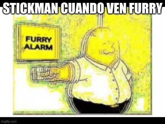 STICKMAN CUANDO VEN FURRY | STICKMAN CUANDO VEN FURRY | image tagged in furry alarm | made w/ Imgflip meme maker