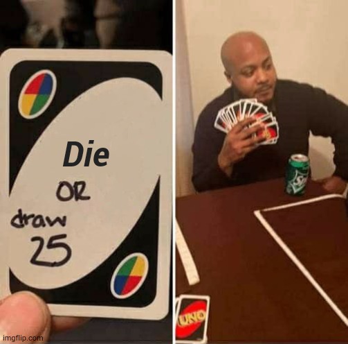 Die or draw 25 | Die | image tagged in memes,uno draw 25 cards | made w/ Imgflip meme maker