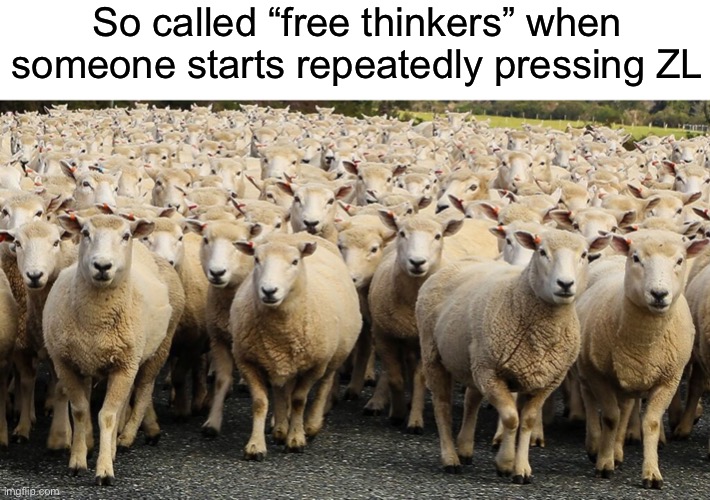 Ah yes squid parties | So called “free thinkers” when someone starts repeatedly pressing ZL | image tagged in trump sheep | made w/ Imgflip meme maker
