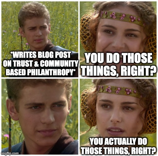 I’m going to change the world. For the better right? Star Wars. | YOU DO THOSE THINGS, RIGHT? *WRITES BLOG POST ON TRUST & COMMUNITY BASED PHILANTHROPY*; YOU ACTUALLY DO THOSE THINGS, RIGHT? | image tagged in i m going to change the world for the better right star wars | made w/ Imgflip meme maker