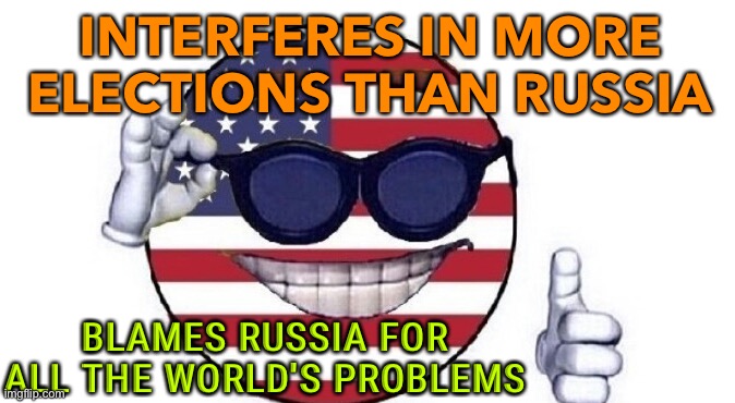 Blames Russia for all the world's problems | INTERFERES IN MORE ELECTIONS THAN RUSSIA; BLAMES RUSSIA FOR ALL THE WORLD'S PROBLEMS | image tagged in usa picardia | made w/ Imgflip meme maker