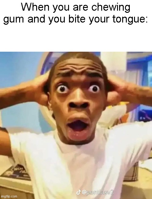 happened too many times to count | When you are chewing gum and you bite your tongue: | image tagged in shocked black guy,funny,memes,relatable,true story,gum | made w/ Imgflip meme maker