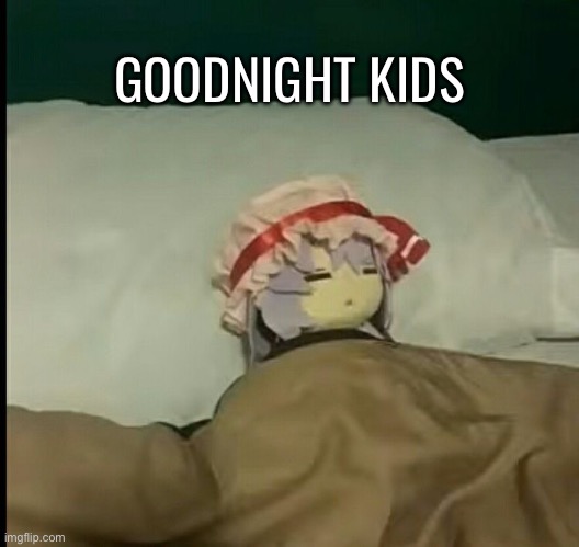 Approvals gonna be extra slow now | GOODNIGHT KIDS | made w/ Imgflip meme maker