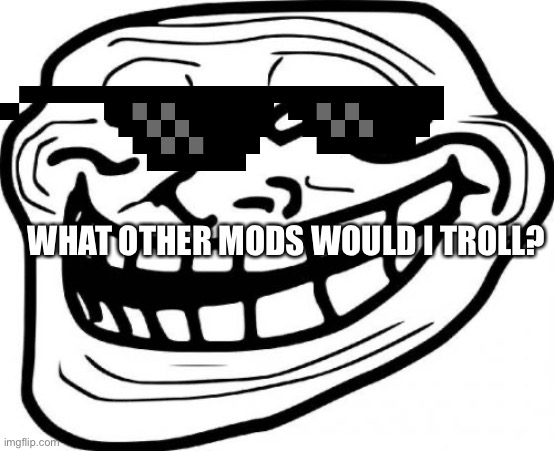 Troll Face Meme | WHAT OTHER MODS WOULD I TROLL? | image tagged in memes,troll face | made w/ Imgflip meme maker
