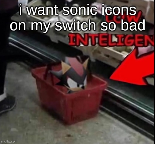 anyway bye chat | i want sonic icons on my switch so bad | image tagged in low poly shadow low intelligence | made w/ Imgflip meme maker