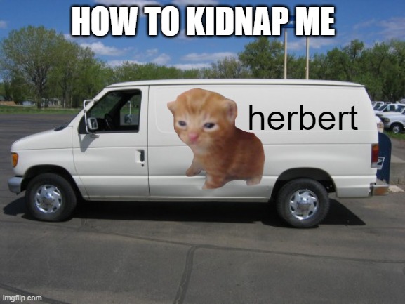 HOW TO KIDNAP ME; herbert | image tagged in herbrt | made w/ Imgflip meme maker