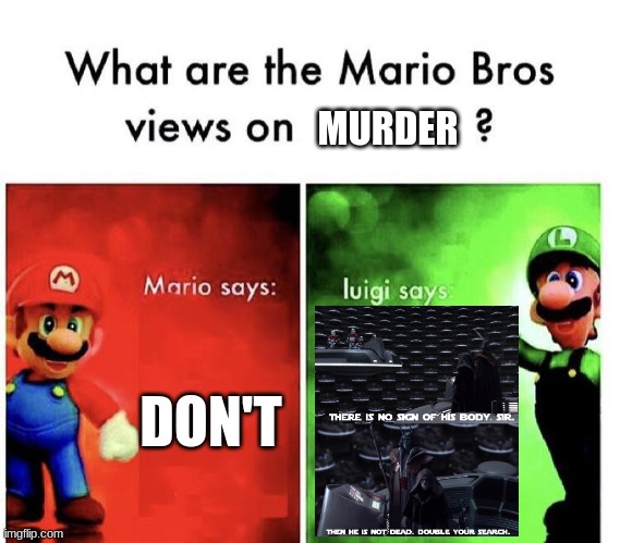 Mario Bros Views | MURDER; DON'T | image tagged in mario bros views | made w/ Imgflip meme maker