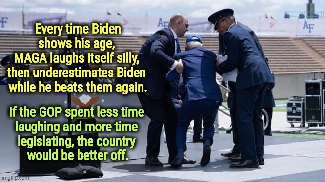 MAGA seems unable to learn from experience. | Every time Biden shows his age, 
MAGA laughs itself silly, 
then underestimates Biden 
while he beats them again. If the GOP spent less time 
laughing and more time 
legislating, the country 
would be better off. | image tagged in biden,old,maga,republicans,laugh,lose | made w/ Imgflip meme maker