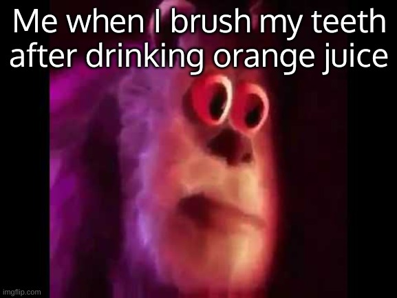 Sully Groan | Me when I brush my teeth after drinking orange juice | image tagged in sully groan | made w/ Imgflip meme maker